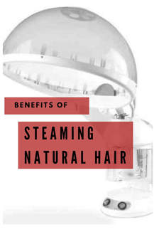 Benefits of steaming natural hair - Naturally Chic Salon